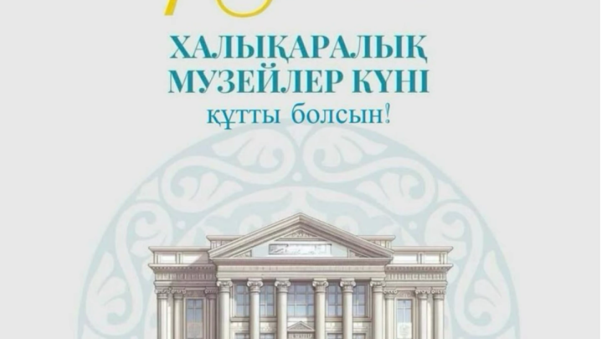 Халықаралық музей күні құтты болсын! 